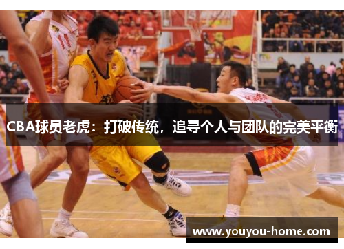 CBA球员老虎：打破传统，追寻个人与团队的完美平衡