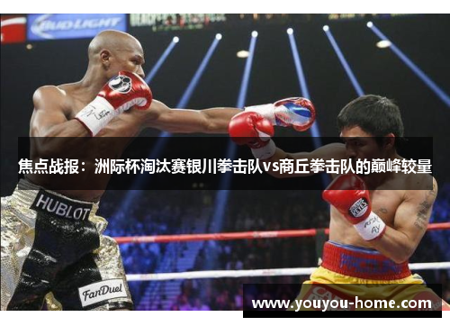 焦点战报：洲际杯淘汰赛银川拳击队vs商丘拳击队的巅峰较量