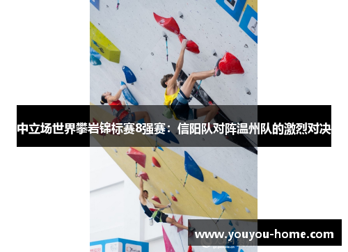 中立场世界攀岩锦标赛8强赛：信阳队对阵温州队的激烈对决